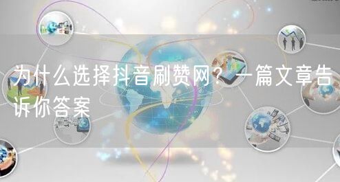 为什么选择抖音刷赞网？一篇文章告诉你答案