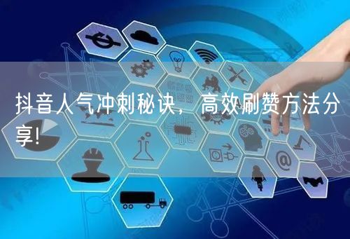 抖音人气冲刺秘诀，高效刷赞方法分享!
