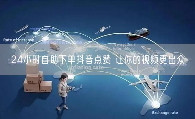 24小时自助下单抖音点赞 让你的视频更出众
