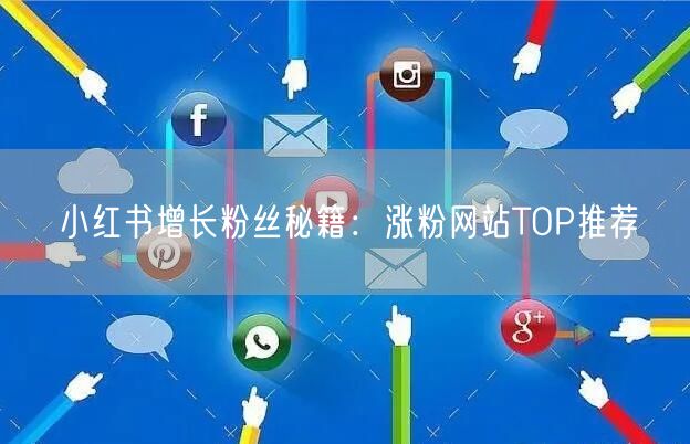 小红书增长粉丝秘籍：涨粉网站TOP推荐